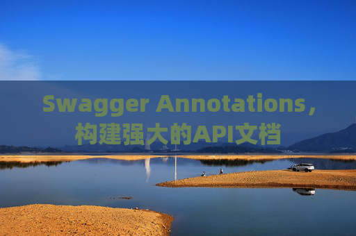 Swagger Annotations，构建强大的API文档